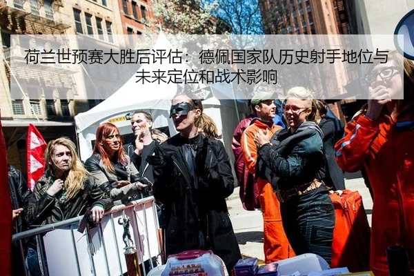荷兰世预赛大胜后评估：德佩国家队历史射手地位与未来定位和战术影响
